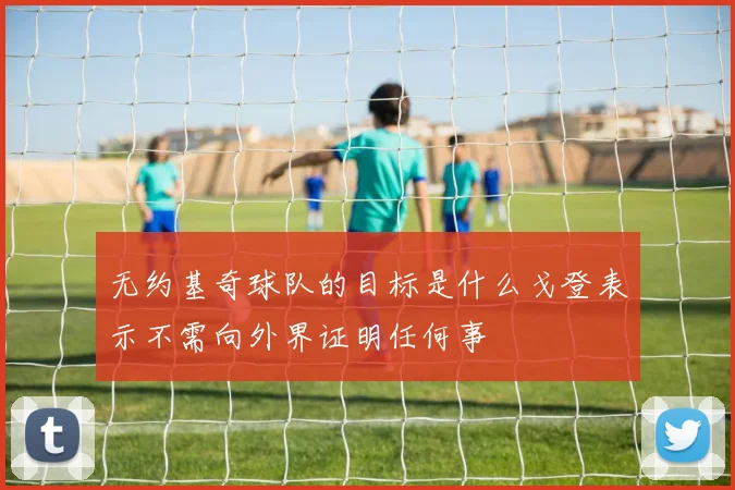 无约基奇球队的目标是什么戈登表示不需向外界证明任何事