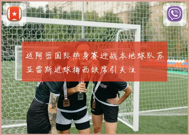 迈阿密国际热身赛迎战本地球队苏亚雷斯进球梅西缺席引关注